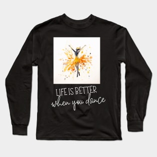 life is better when you dance Long Sleeve T-Shirt